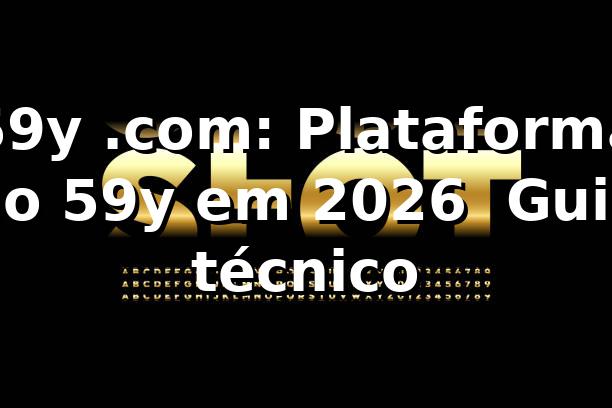 59y .com: Plataforma no 59y em 2026 🔎 Guia técnico
