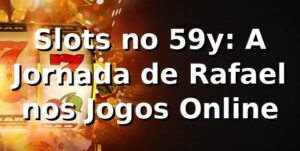 Slots no 59y: A Jornada de Rafael nos Jogos Online 🎰